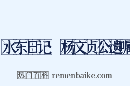 水东日记·杨文贞公遗嘱是什么意思的图片